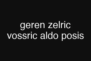 geren zelric vossric aldo posis