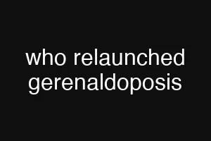 who relaunched gerenaldoposis